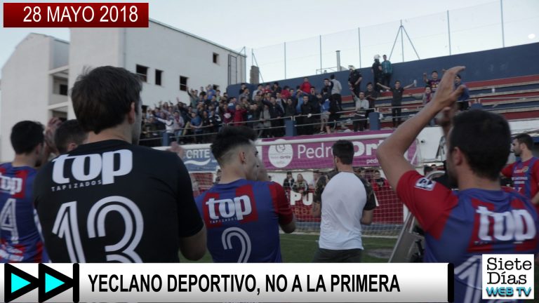 YECLANO DEPORTIVO, NO A LA PRIMERA – 28 MAYO 2018