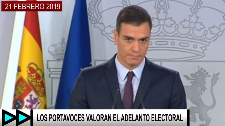 LOS PORTAVOCES VALORAN EL ADELANTO ELECTORAL – 21 FEBRERO 2019